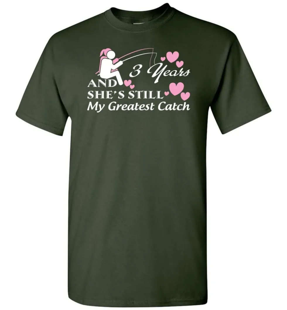 3 Years Anniversary She Still My Greatest Catch T-shirt