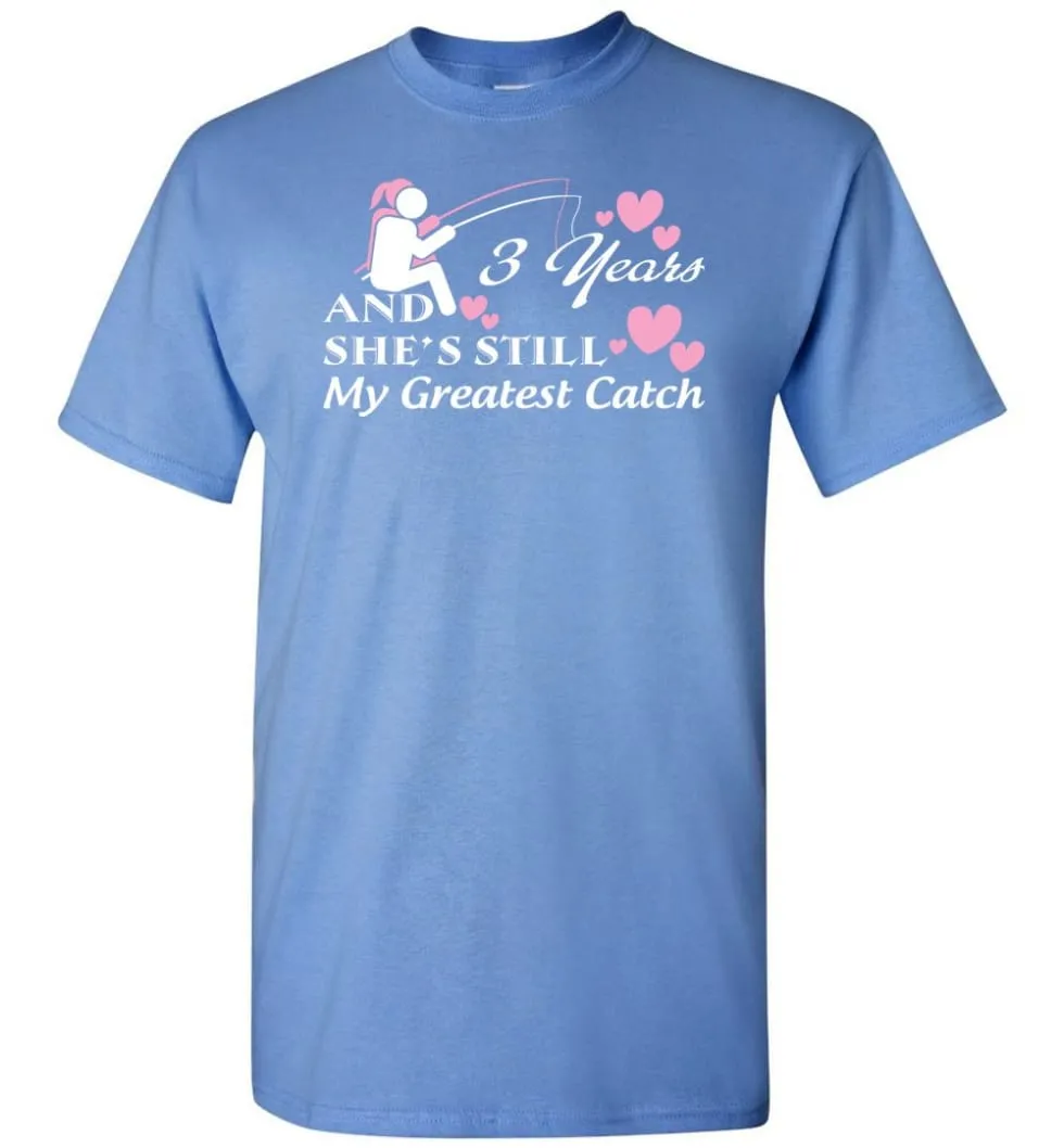 3 Years Anniversary She Still My Greatest Catch T-shirt