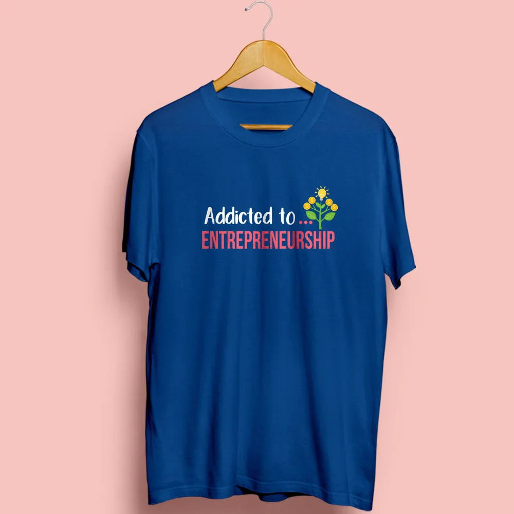 Addicted To Entrepreneurship Half Sleeve T-Shirt