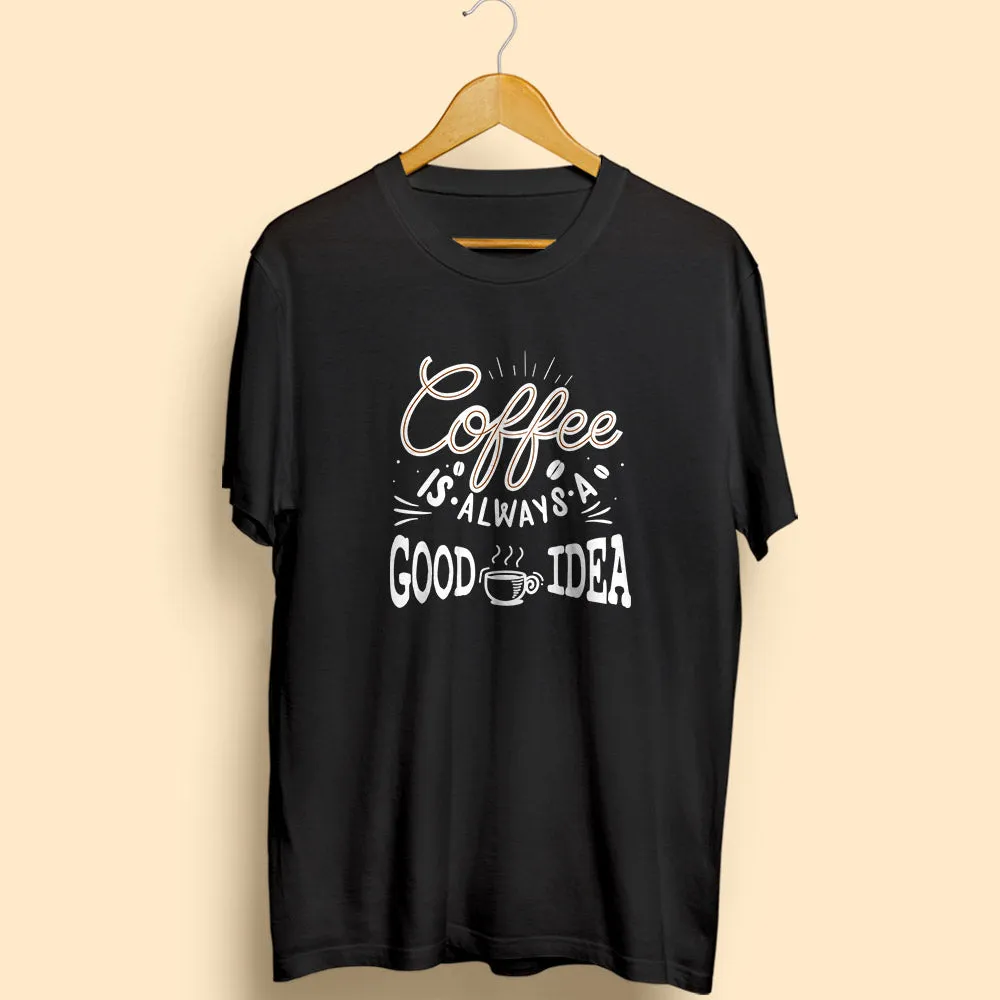 Coffee Is Always A Good Idea Half Sleeve T-Shirt