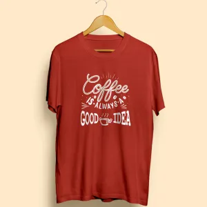 Coffee Is Always A Good Idea Half Sleeve T-Shirt