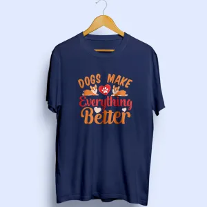 Dogs Make Everything Better Half Sleeve T-Shirt