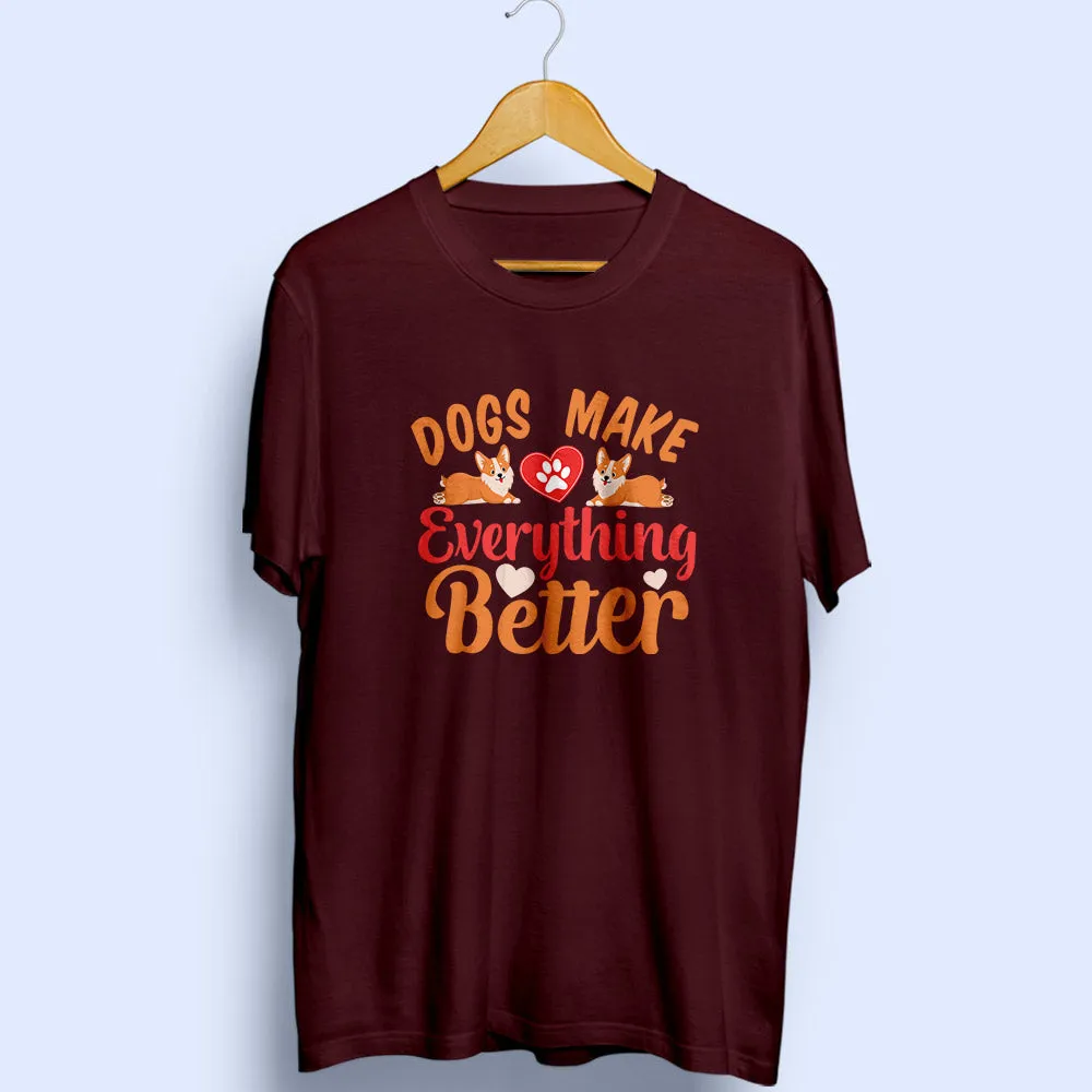 Dogs Make Everything Better Half Sleeve T-Shirt