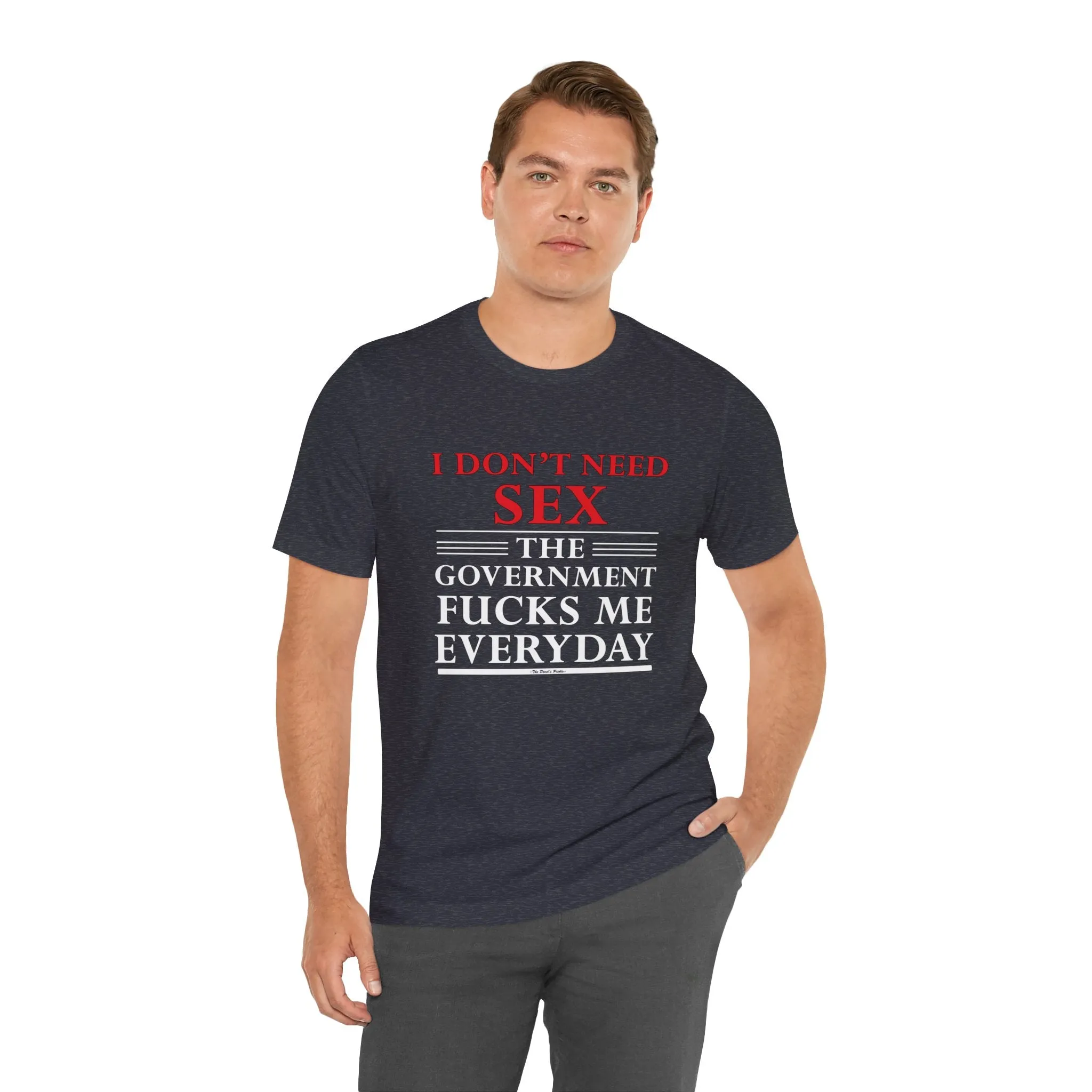 I Don't Need Sex The Government Fucks Me Everyday T-Shirt